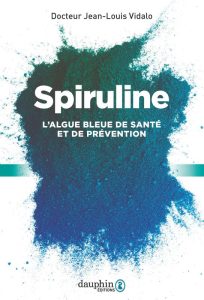Spiruline L'algue bleue de santé et de prévention - Docteur Jean Louis Vidalo